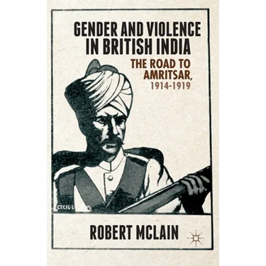Gender and Violence in British India: The Road to Amritsar, 1914-1919