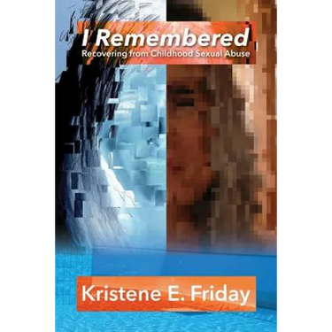 I Remembered: Recovering from Childhood Sexual Abuse