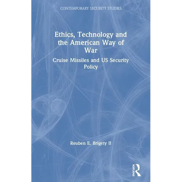 Ethics, Technology and the American Way of War: Cruise Missiles and US Security Policy
