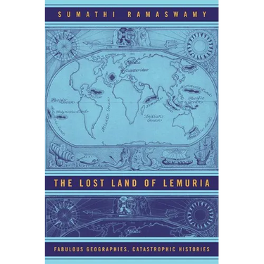 The Lost Land of Lemuria: Fabulous Geographies, Catastrophic Histories