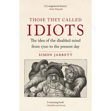 Those They Called Idiots: The Idea of the Disabled Mind from 1700 to the Present Day
