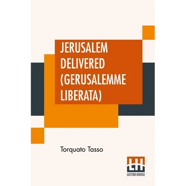 Jerusalem Delivered (Gerusalemme Liberata): Translated By Edward Fairfax Edited By Henry Morley