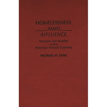 Homelessness Amid Affluence: Structure and Paradox in the American Political Economy