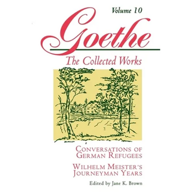 Goethe, Volume 10: Conversations of German Refugees--Wilhelm Meister's Journeyman Years or the Renunciants