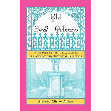 Old New Orleans: A History of the Vieux Carre, its ancient and Historical Buildings
