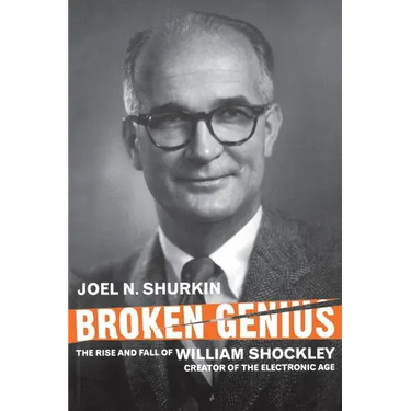 Broken Genius: The Rise and Fall of William Shockley, Creator of the Electronic Age