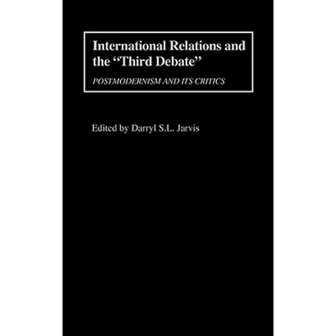 International Relations and the Third Debate: Postmodernism and Its Critics