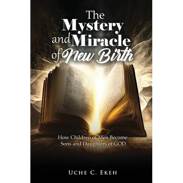 The Mystery and Miracle of New Birth: How Children of Men Become Sons and Daughters of GOD