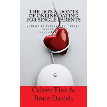 The Do's & Don'ts of Online Dating for Single Parents: Volume 1: Taking the Plunge - Essentials for Successful Dating
