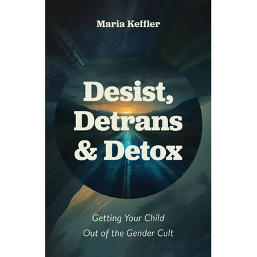 Desist, Detrans & Detox: Getting Your Child Out of the Gender Cult