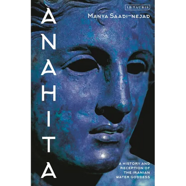 Anahita: A History and Reception of the Iranian Water Goddess
