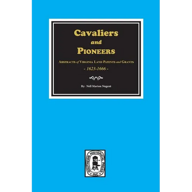 Cavaliers and Pioneers: Abstracts of Virginia Land Patents and Grants, 1623-1666.
