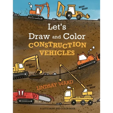 Let's Draw and Color Construction Vehicles
