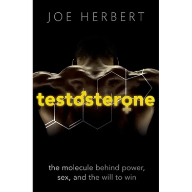 Testosterone: The Molecule Behind Power, Sex, and the Will to Win