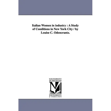 Italian Women in Industry: A Study of Conditions in New York City / By Louise C. Odencrantz.