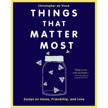 Things That Matter Most: Essays on Home, Friendship, and Love