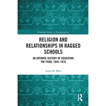 Religion and Relationships in Ragged Schools: An Intimate History of Educating the Poor, 1844-1870