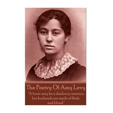 The Poetry Of Amy Levy: "A lover may be a shadowy creature, but husbands are made of flesh and blood."