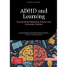 ADHD and Learning: Successfully Mastering School and University Studies: Practical Strategies for Concentrated Learning, Supporting ADHD Students, and