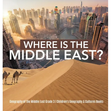 Where Is the Middle East? Geography of the Middle East Grade 3 Children's Geography & Cultures Books