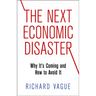 The Next Economic Disaster: Why It's Coming and How to Avoid It