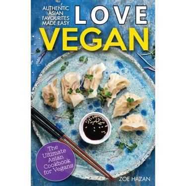 Love Vegan: The Ultimate Asian Cookbook: Easy Plant Based Recipes That Anyone Can Cook