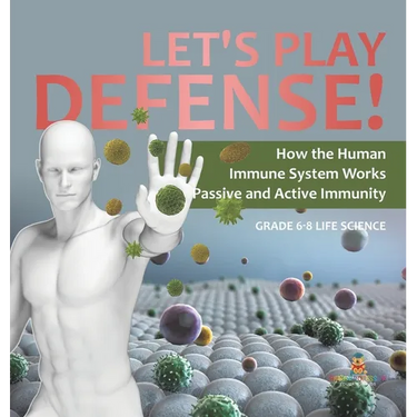 Let's Play Defense! How the Human Immune System Works Passive and Active Immunity Grade 6-8 Life Science