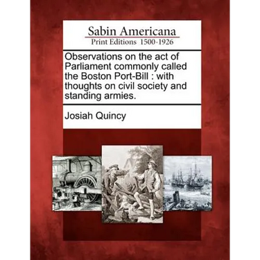 Observations on the Act of Parliament Commonly Called the Boston Port-Bill: With Thoughts on Civil Society and Standing Armies.