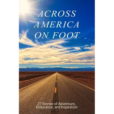 Across America on Foot: 27 Stories of Adventure, Endurance, and Inspiration