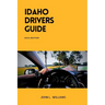 Idaho Drivers Guide: A Study and Practice Manual on Getting your Driver's License (CDL, CLASS C, CLASS D), DMV practice tips and Emergency