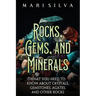 Rocks, Gems, and Minerals: What You Need to Know about Crystals, Gemstones, Agates, and Other Rocks