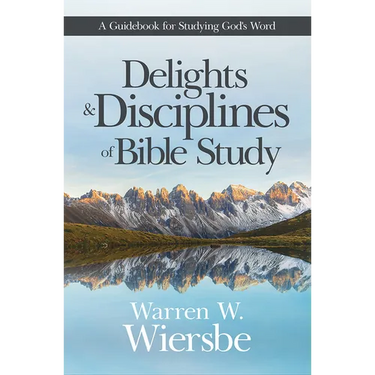 Delights and Disciplines of Bible Study: A Guidebook for Studying God's Word