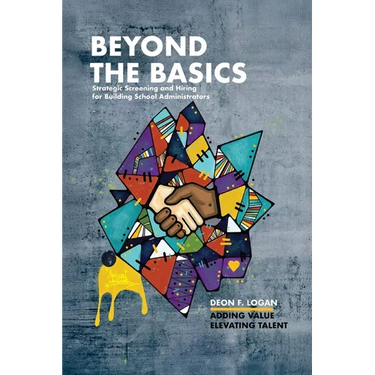 Beyond the Basics - Strategic Screening and Hiring for Building School Administrators: Adding Value, Elevating Talent