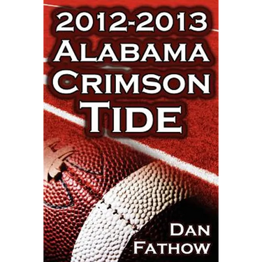 The 2012 - 2013 Alabama Crimson Tide - SEC Champions, the Pursuit of Back-To-Back BCS National Championships, & a College Football Legacy