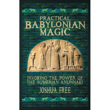 Practical Babylonian Magic: Invoking the Power of the Sumerian Anunnaki