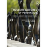 Museums and Sites of Persuasion: Politics, Memory and Human Rights