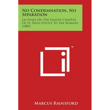 No Condemnation, No Separation: Lectures on the Eighth Chapter of St. Pauls Epistle to the Romans (1885)