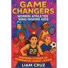 Game Changers: Women Athletes Who Inspire Kids: Inspiring Stories of Determination, Courage, and Success