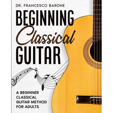 Beginning Classical Guitar: A Beginner Classical Guitar Method For Adults