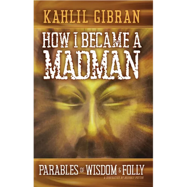 How I Became a Madman: Parables of Folly and Wisdom