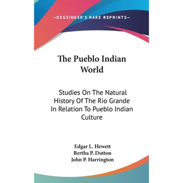 The Pueblo Indian World: Studies On The Natural History Of The Rio Grande In Relation To Pueblo Indian Culture