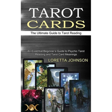 Tarot Cards: The Ultimate Guide to Tarot Reading (An Essential Beginner's Guide to Psychic Tarot Reading and Tarot Card Meanings)