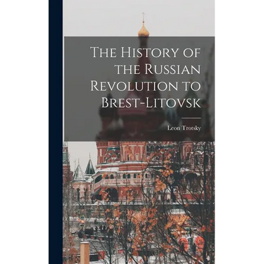 The History of the Russian Revolution to Brest-Litovsk