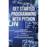Get Started Programming with Python: Give Your Professional Possibilities a Boost by Learning the Python Programming Language