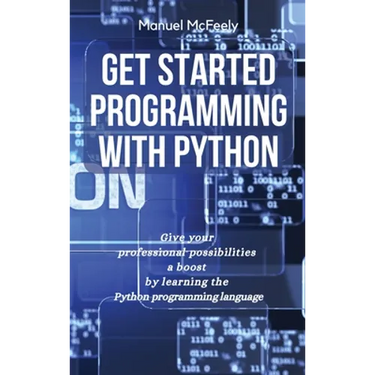 Get Started Programming with Python: Give Your Professional Possibilities a Boost by Learning the Python Programming Language