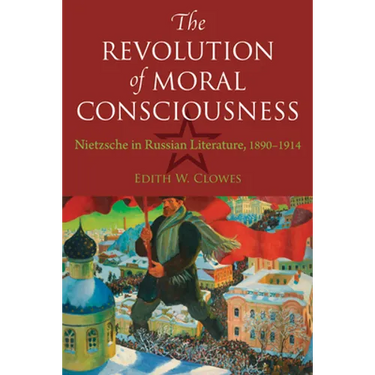 The Revolution of Moral Consciousness: Nietzsche in Russian Literature, 1890-1914