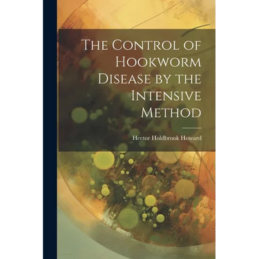 The Control of Hookworm Disease by the Intensive Method