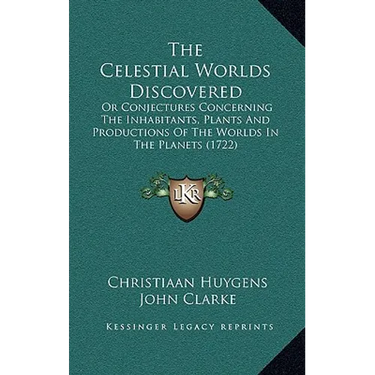 The Celestial Worlds Discovered: Or Conjectures Concerning The Inhabitants, Plants And Productions Of The Worlds In The Planets (1722)