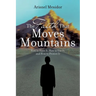 The Faith That Moves Mountains: How to Have It, How to Use It, and How to Protect It