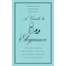 A Guide to Elegance: For Every Woman Who Wants to Be Well and Properly Dressed on All Occasions
